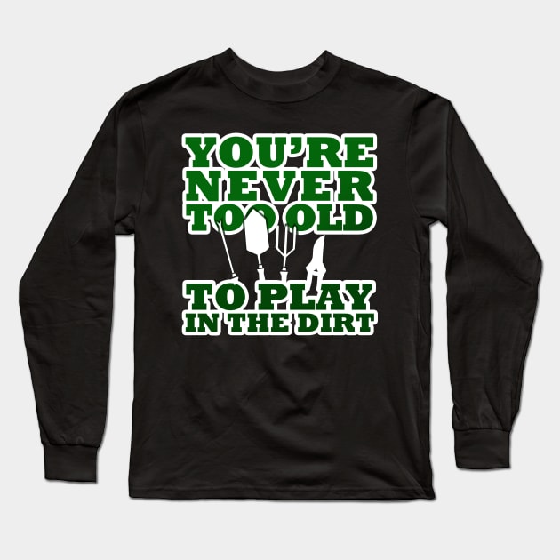 You're never too old to play in the dirt Gardening Funny Long Sleeve T-Shirt by Dr_Squirrel